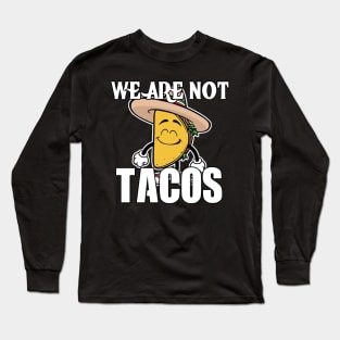 we are not tacos Long Sleeve T-Shirt